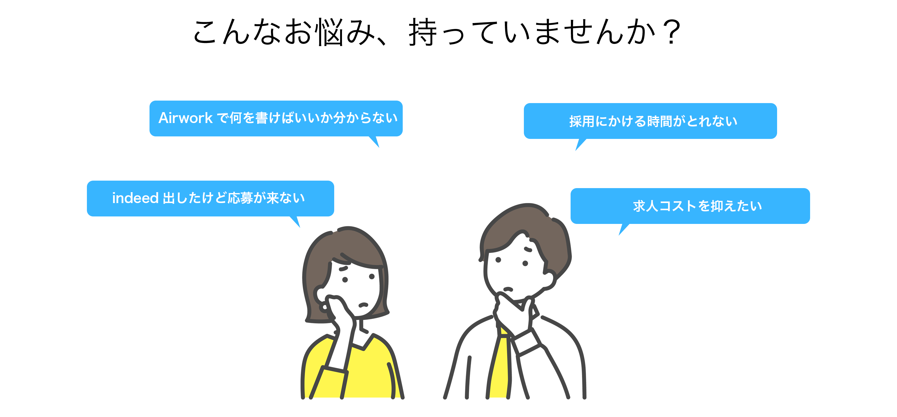 こんなお悩み、持っていませんか？「Airworkに何を書けばいいかわからない」「採用にかける時間がとれない」「indeed出したけど応募こない」「求人コスト抑えたい」